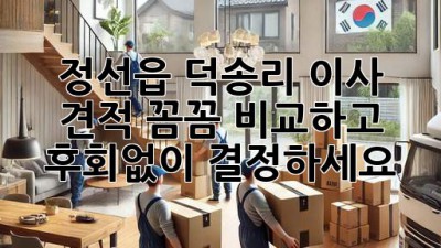 정선읍 덕송리 이사 견적, 꼼꼼 비교하고 후회없이 결정하세요! 🚚🏡