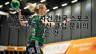 스포츠도입사건: 한국 스포츠 역사, 기록 경신, 클럽 문화의 모든 것! ⚽️🇰🇷