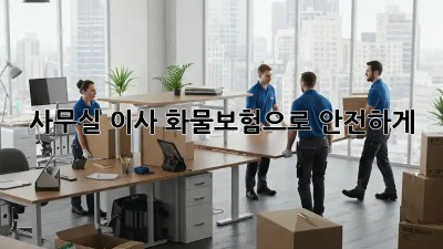 사무실 이사? 화물보험으로 안전하게!